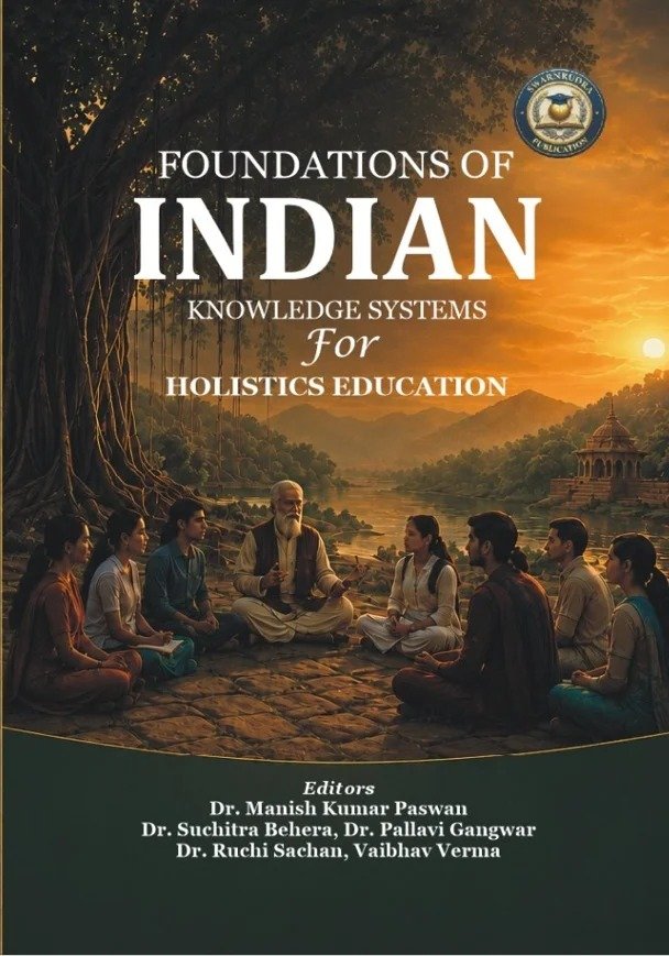 FOUNDATIONS OF INDIAN KNOWLEDGE SYSTEMS FOR HOLISTICS EDUCATION